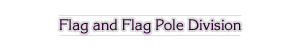 Flag and Flag Pole Division